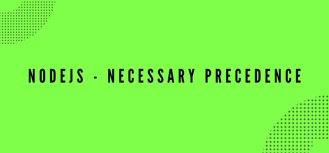 NODEJS - NECESSARY PRECEDENCE